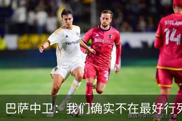巴萨中卫：我们确实不在最好行列 但必须赢欧联杯