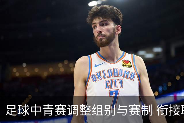足球中青赛调整组别与赛制 衔接职业联赛